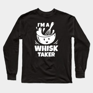 I'm A Whisk Taker Long Sleeve T-Shirt